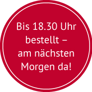 Bis 18.30 Uhr bestellt - am nächsten Morgen da!